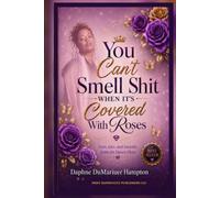 You Can't Smell Shit When It's Covered With Roses: Love,Lies and lessons from the Dance Floor