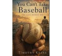 You Can't Take Baseball: The Last Honest Eye