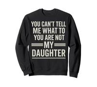 You Can't Tell Me What To Do You Are Not My Daughter Funny Felpa