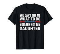 You Can't Tell Me What To Do You Are Not My Daughter Maglietta