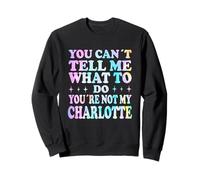 You Can't Tell Me What To Do You're Not My Charlotte Felpa