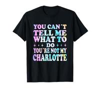You Can't Tell Me What To Do You're Not My Charlotte Maglietta