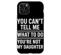 You Can't Tell Me What To Do You're Not My Daughter Custodia per iPhone 11 Pro