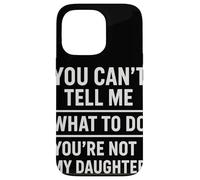 You Can't Tell Me What To Do You're Not My Daughter Custodia per iPhone 13 Pro