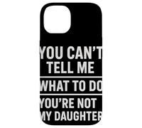 You Can't Tell Me What To Do You're Not My Daughter Custodia per iPhone 14