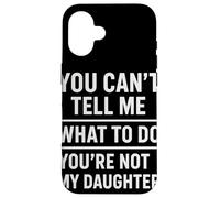 You Can't Tell Me What To Do You're Not My Daughter Custodia per iPhone 16