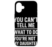 You Can't Tell Me What To Do You're Not My Daughter Custodia per iPhone 16 Plus