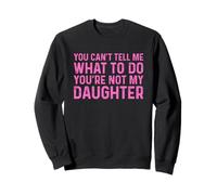 You Can't Tell Me What To Do You're Not My Daughter Felpa