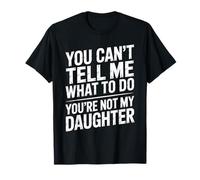 You Can't Tell Me What To Do You're Not My Daughter Funny Maglietta