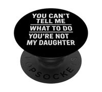 You Can't Tell Me What To Do You're Not My Daughter PopSockets PopGrip Adesivo