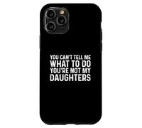 You Can't Tell Me What To Do You're Not My Daughters Custodia per iPhone 11 Pro