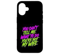 You Can't Tell Me What To Do You're Not My Wife - Custodia per iPhone 16