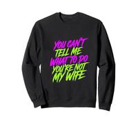 You Can't Tell Me What To Do You're Not My Wife - Felpa