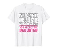 You Can't Tell Me What You Are Not My Daughters Regali Maglietta
