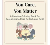 You Care, You Matter:: A Calming Coloring Book for Caregivers to Rest, Reflect, and Refill