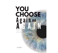 YOU CHOOSE AGAIN AND AGIAN: A Journal for Mastery Continuity and Living in Alignment