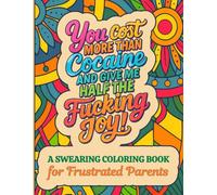 You Cost More Than Cocaine and Give Me Half the Fucking Joy! A Swearing Coloring Book for Frustrated Parents: Easy Mandala Patterns for Stress Relief and Relaxation for Adults