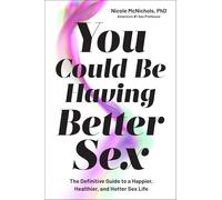 You Could Be Having Better Sex: The Definitive Guide to a Happier, Healthier, and Hotter Sex Life