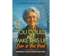 You Could Not Make This Up, Even if You Tried: Book Three of Social Work Memoirs