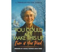 You Could Not Make This Up, Even if You Tried: Book Three of Social Work Memoirs