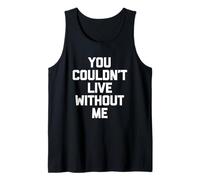 "You Couldn't Live Without Me" - Divertente detto Sarcastico Novità Canotta