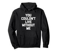 "You Couldn't Live Without Me" - Divertente detto Sarcastico Novità Felpa con Cappuccio