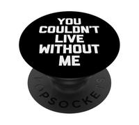 "You Couldn't Live Without Me" - Divertente detto Sarcastico Novità PopSockets PopGrip Adesivo