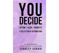You Decide: Affirm | Align | Manifest. A Collection of Affirmations