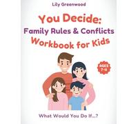 You Decide: Family Rules & Conflicts Workbook for Kids: What Would You Do If…? Real-Life Scenarios to Help Kids Think Before They Choose (Ages 7-11)