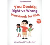 You Decide: Right vs Wrong Workbook for Kids: What Would You Do If…? Real-Life Scenarios to Help Kids Think Before They Choose