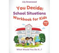 You Decide: School Situations Workbook for Kids: What Would You Do If…? Real-Life Scenarios to Help Kids Think Before They Choose (Ages 7-11)