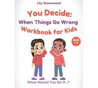 You Decide: When Things Go Wrong Workbook for Kids: What Would You Do If…? Real-Life Scenarios to Help Kids Think Before They Choose