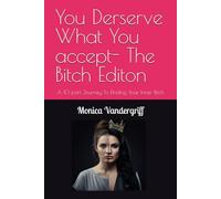 You Derserve What You accept- The Bitch Editon: A 10 part Journey To FInding Your Inner Bitch