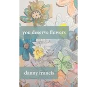 You Deserve Flowers: Poems