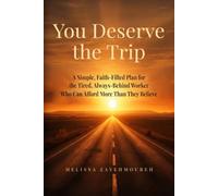 You Deserve the Trip: A Simple, Faith-Filled Plan for the Tired, Always-Behind Worker Who Can Afford More Than They Believe
