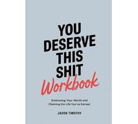 You Deserve This Shit Workbook: Embracing Your Worth and Claiming the Life You've Earned