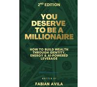 YOU DESERVE TO BE A MILLIONAIRE: How to Build Wealth Through Identity, Energy & AI-Powered Leverage