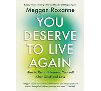 You Deserve to Live Again: How to Return Home to Yourself After Grief and Loss