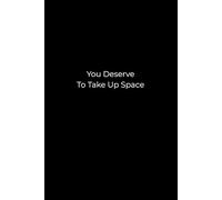 You Deserve to Take Up Space - A Journal of Empowerment and Self-Worth: Minimalist Black Notebook for Self-Love, Positive Affirmations, and Mental Wellness (6x9, Lined)