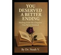 You Deserved a Better Ending: Healing From the Chapters You Never Finished