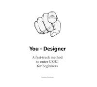 You - Designer: A fast-track method to enter UX/UI for beginners