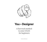 You - Designer: A fast-track method to enter UX/UI for beginners