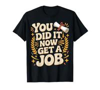 You Did It Now Get A Job Graduation Work Hunt Career |- Maglietta
