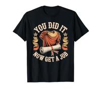 You Did It Now Get A Job Graduation Work Hunt Career Maglietta