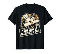 You Did It Now Get A Job Graduation Work Hunt Career - Maglietta