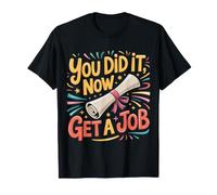 You Did It Now Get A Job Graduation Work Hunt Career |- Maglietta
