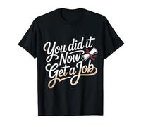 You Did It Now Get A Job Graduation Work Hunt Career |- Maglietta