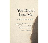 YOU DIDN'T LOSE ME: and the courage to let it go