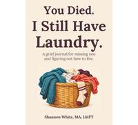 You Died. I Still Have Laundry.: A Grief Journal for Missing You and Figuring Out How to Live.