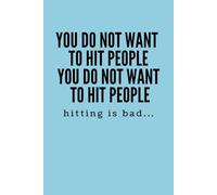 You Do Not Want to Hit People; Hitting is Bad: Blue Notebook / Journal: 6"x9". 100 Lined Pages